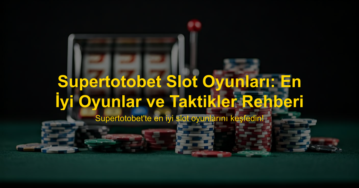 Supertotobet Slot Oyunları: En İyi Oyunlar ve Taktikler Rehberi